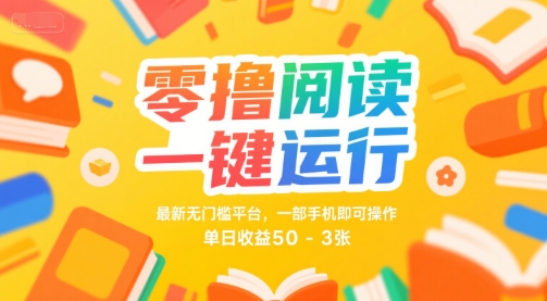 零撸阅读一键运行,最新无门槛平台, 一部手机即可操作,单日收益50-3张【揭秘】-最全资源库