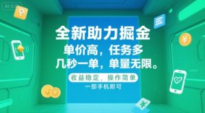 全新助力掘金 ，单价高 ，任务多 ，几秒一单 ，单量无限，收益稳定，操作简单，一部手机即可【揭秘】-最全资源库