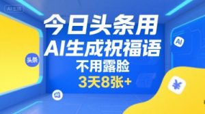 今日头条用AI生成祝福语，不用拍摄，不用露脸，3天8张+-最全资源库