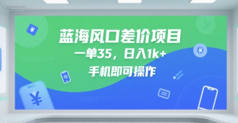 蓝海风口差价项目，一单35，日入1k+，手机即可操作【揭秘】-最全资源库