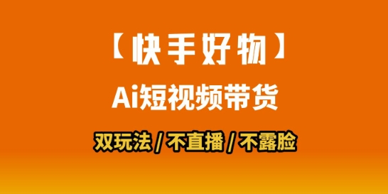 【快手好物】短视频带货，搬运拼接+数字人双玩法，操作简单，会玩手机就行-最全资源库