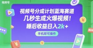 视频号分成计划蓝海赛道,几秒生成火爆视频,睡后收益日入2k+,手机即可操作【揭秘】-最全资源库