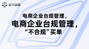 电商企业台规管理，别让你的公司为“不合规”买单-最全资源库