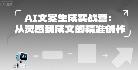 AI文案生成实战营：从灵感到成文的精准创作-最全资源库