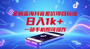 全新蓝海抖音差价项目玩法,日入1k+,一部手机即可操作【揭秘】-最全资源库