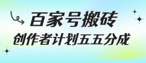 百家号搬砖项目，创作者计划五五分成，无需露脸、直播、拍视频，非常适合新手【揭秘】-最全资源库