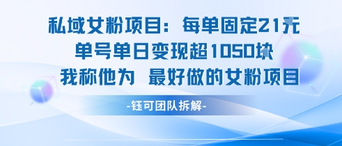 私域女粉项目：每单固定21块，单日变现超1k+，最好做的女粉项目-最全资源库