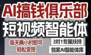 AI搞钱俱乐部短视频智能体,AI智能体实战,抖音+小红书双项目,每天两小时即可轻松变现-最全资源库