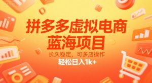 拼多多虚拟电商,蓝海项目,长久稳定,可多店操作,轻松日入1k+-最全资源库
