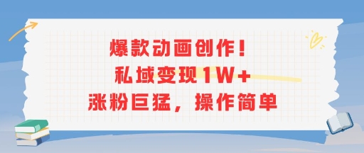 爆款动画创作！私域变现1W+涨粉巨猛，操作简单-最全资源库