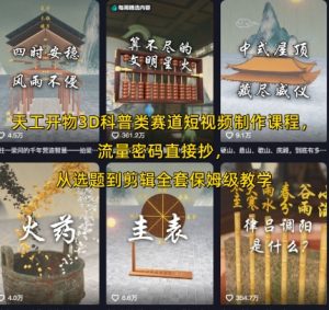 天工开物3D科普类赛道短视频制作课程,流量密码直接抄,从选题到剪辑全套保姆级教学-最全资源库