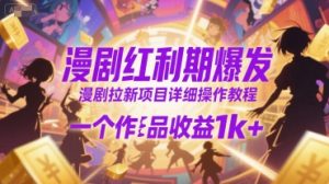 漫剧红利期爆发，漫剧拉新项目详细操作教程，一个作品收益1k+-最全资源库
