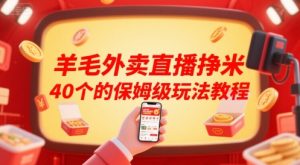 羊毛外卖直播挣米40个的保姆级玩法教程-最全资源库