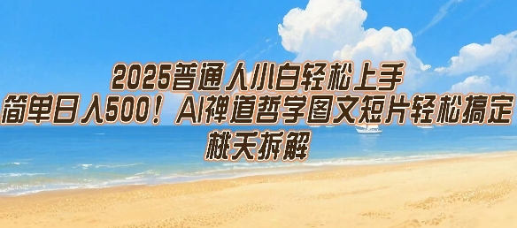 2025普通人小白轻松上手，简单日入5张，AI禅道哲学图文短片轻松搞定-最全资源库