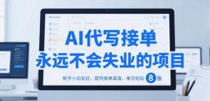 AI代写接单,永远不会失业的项目,新手小白友好,提供接单渠道,单日轻松 8张【揭秘】-最全资源库