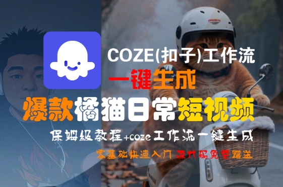 COZE(扣子)工作流一键生成爆款橘猫日常短视频，保姆级教程，零基础快速入门-最全资源库