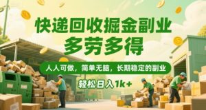 快递回收掘金副业，多劳多得，人人可做，简单无脑，长期稳定的副业，轻松日入1k+【揭秘】-最全资源库