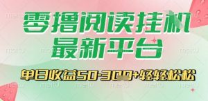 最新零撸阅读挂G平台，一键自动运行，一部手机即可操作，单日收益3张轻轻松松【揭秘】-最全资源库