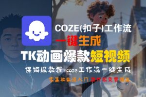 COZE(扣子)工作流一键生成TK动画爆款短视频,保姆级教程,零基础快速入门-最全资源库