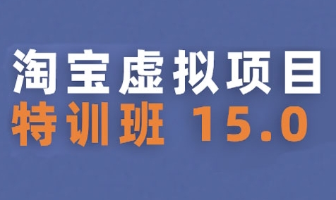 淘宝虚拟项目特训班15.0(更新2025),适合新手或兼职操作,实现稳定收益-最全资源库