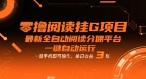 零撸阅读挂G项目，最新全自动阅读分佣平台，一键自动运行，一部手机即可操作，单日收益3张【揭秘】-最全资源库