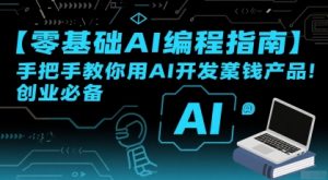 【零基础AI编程指南】手把手教你用AI开发賺钱产品!创业必备-最全资源库