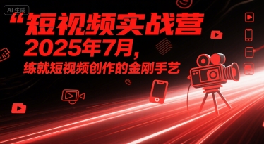 短视频实战营2025年7月,练就短视频创作的金刚手艺-最全资源库