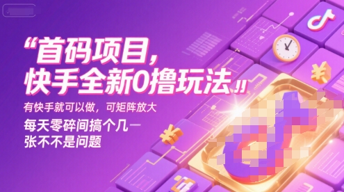 首码项目，快手全新0撸玩法，有快手就可以做，可矩阵放大，每天零碎时间搞个几张不是问题【揭秘】-最全资源库