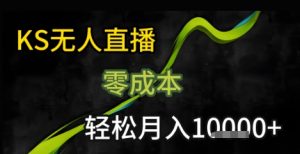 KS无人直播25年最新玩法，只需一部手机，轻松月入1W+【揭秘】-最全资源库