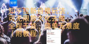 知乎拉新自撸玩法,可无限放大化去做,全程干货,简单无难度(附教程)-最全资源库
