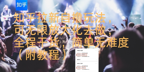 知乎拉新自撸玩法,可无限放大化去做,全程干货,简单无难度(附教程)-最全资源库