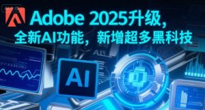 Adobe 2025升级，全新AI功能，新增超多黑科技-最全资源库