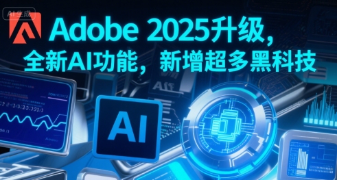 Adobe 2025升级,全新AI功能,新增超多黑科技-最全资源库