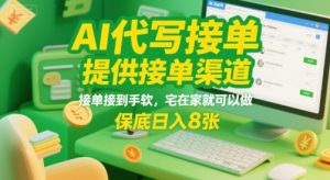AI代写接单,提供接单渠道,接单接到手软,宅在家就可以做,保底日入8张【揭秘】-最全资源库