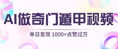 用AI制作奇门遁甲视频，单日变现1k+，条条点赞过万-最全资源库