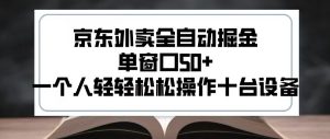 2025新风口京东外卖全自动掘金，单窗口50+，一个人轻轻松松操作十台设备【揭秘】-最全资源库