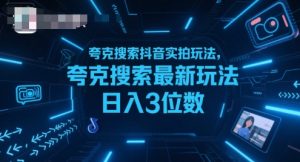 夸克搜索抖音实拍玩法，夸克搜索最新玩法日入3位数-最全资源库