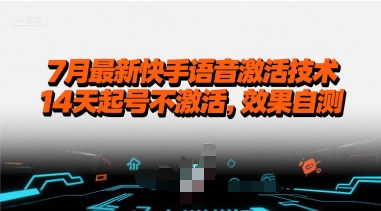 7月最新快手语音激活技术，14天起号不激活，效果自测-最全资源库