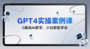 GPT4实操案例课,0基础AI教学,小白都能学会-最全资源库