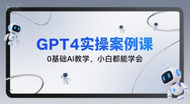 GPT4实操案例课,0基础AI教学,小白都能学会-最全资源库