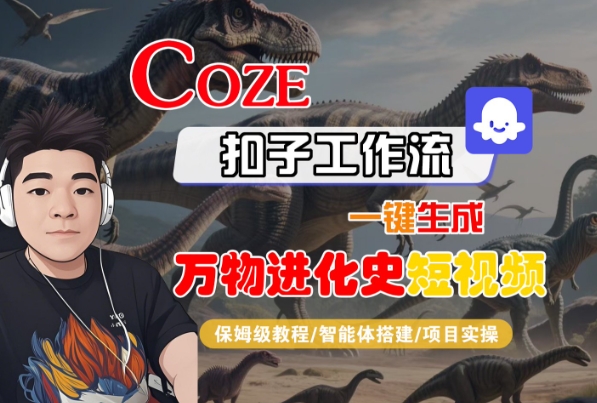 Coze扣子工作流一键生成万物进化史短视频,保姆级教程-智能体搭建-项目实操-最全资源库