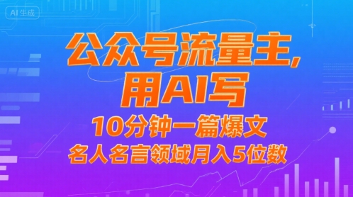 公众号流量主,用AI写,10分钟一篇爆文,名人名言领域月入5位数-最全资源库
