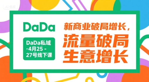DaDa私域·4月25-27号线下课，新商业破局增长，流量破局，生意增长-最全资源库