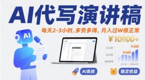 AI代写演讲稿,每天2-3小时,多劳多得,月入过W很正常-最全资源库