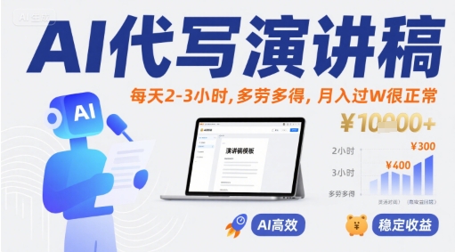 AI代写演讲稿,每天2-3小时,多劳多得,月入过W很正常-最全资源库