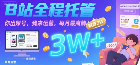 【B站全程托管 】你出账号,我来运营,每月最高躺入3W【揭秘】-最全资源库