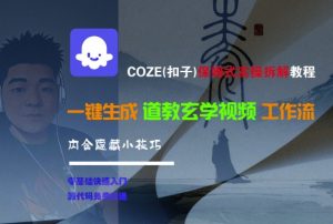 COZE(扣子)保姆式实操拆解教程,一键生成道教玄学视频工作流,内含隐藏小技巧-最全资源库