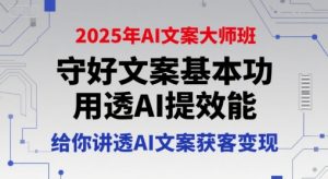 2025年AI文案大师班，守好文案基本功，用透AI提效能，给你讲透AI文案获客变现-最全资源库