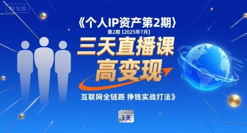 个人IP资产第2期【2025年7月】三天直播课，​小团队高变现，互联网全链路挣钱实战打法-最全资源库