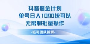 抖音掘金计划单号日入1k可以无限制批量操作-最全资源库